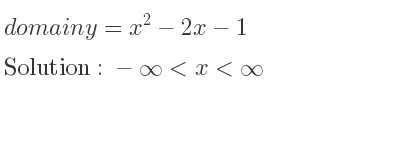 The domain of y=x^2-2x-1 is -infinity <x<infinity